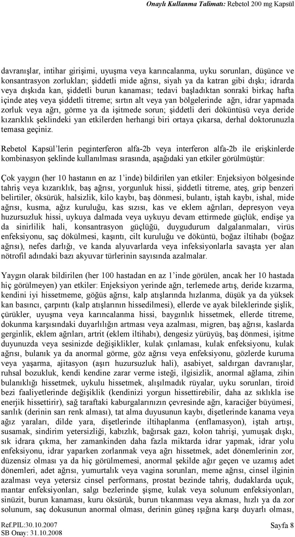 deri döküntüsü veya deride kızarıklık şeklindeki yan etkilerden herhangi biri ortaya çıkarsa, derhal doktorunuzla temasa geçiniz.