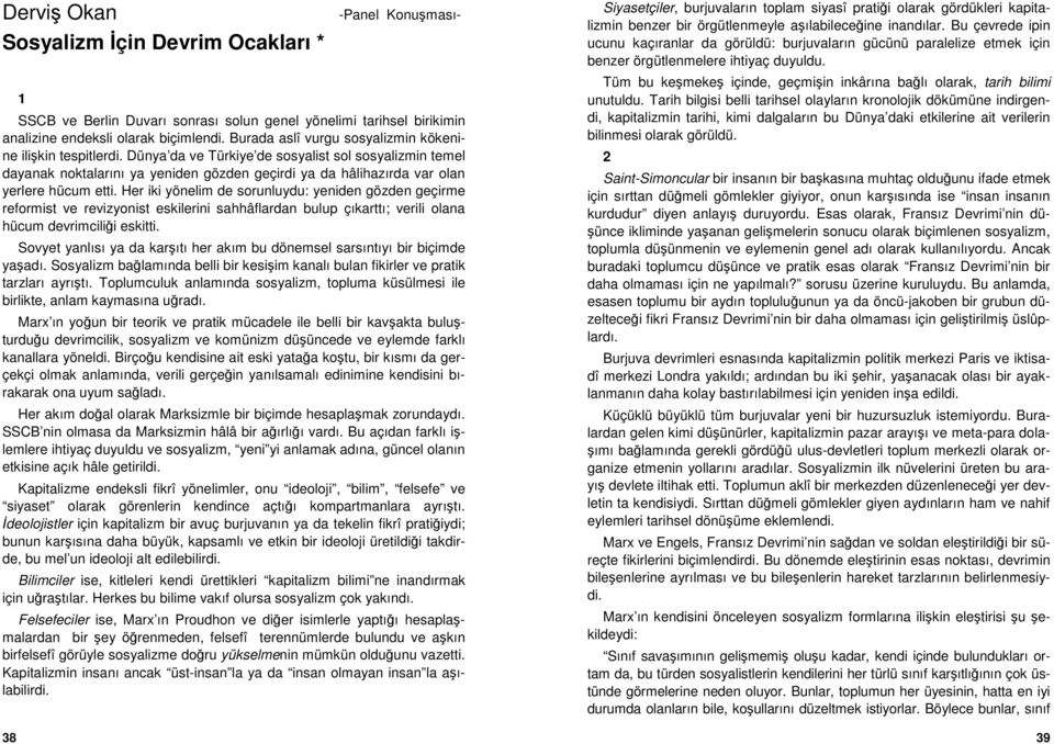 Dünya da ve Türkiye de sosyalist sol sosyalizmin temel dayanak noktalarını ya yeniden gözden geçirdi ya da hâlihazırda var olan yerlere hücum etti.