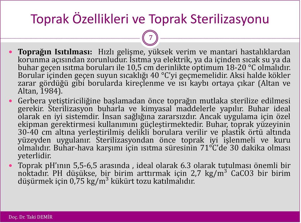 Aksi halde kökler zarar gördüğü gibi borularda kireçlenme ve ısı kaybı ortaya çıkar (Altan ve Altan, 1984). Gerbera yetiştiriciliğine başlamadan önce toprağın mutlaka sterilize edilmesi gerekir.