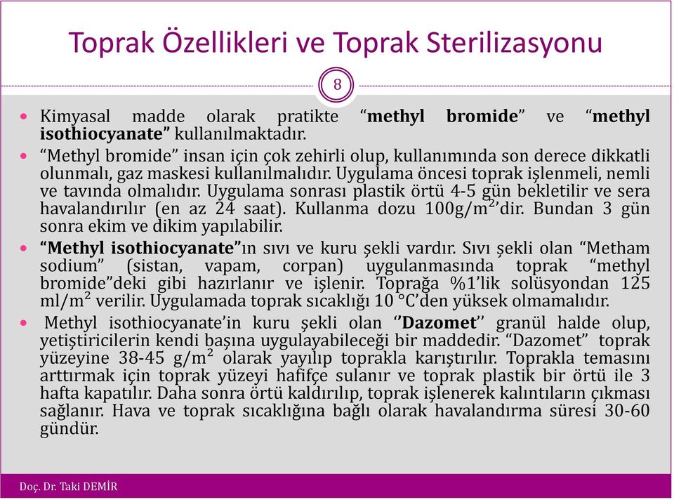 Uygulama sonrası plastik örtü 4-5 gün bekletilir ve sera havalandırılır (en az 24 saat). Kullanma dozu 100g/m² dir. Bundan 3 gün sonra ekim ve dikim yapılabilir.