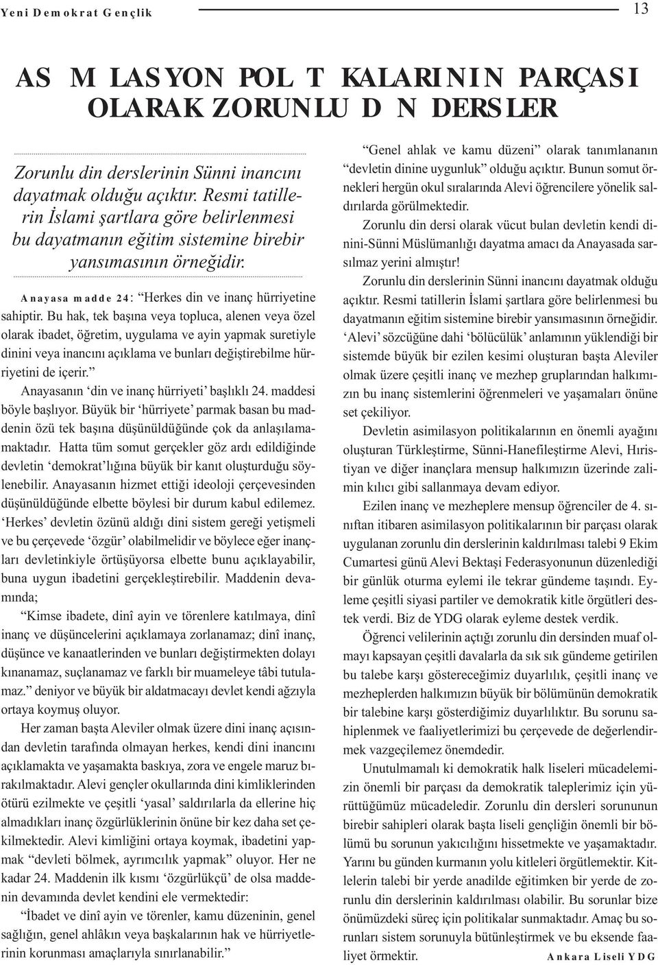 Bu hak, tek başına veya topluca, alenen veya özel olarak ibadet, öğretim, uygulama ve ayin yapmak suretiyle dinini veya inancını açıklama ve bunları değiştirebilme hürriyetini de içerir.