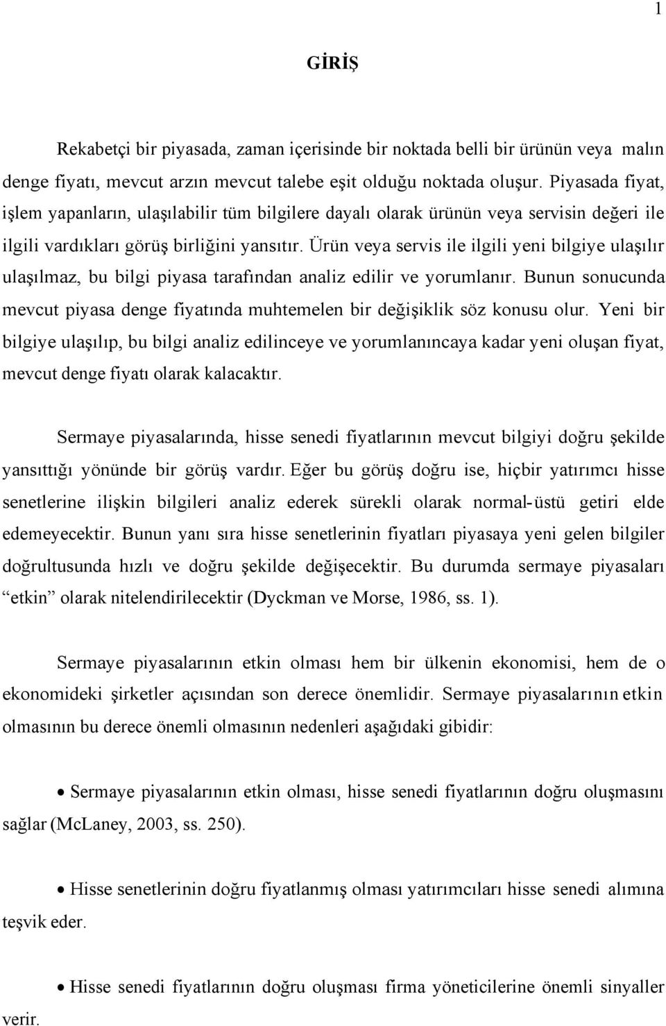 Ürün veya servis ile ilgili yeni bilgiye ulaşılır ulaşılmaz, bu bilgi piyasa tarafından analiz edilir ve yorumlanır.