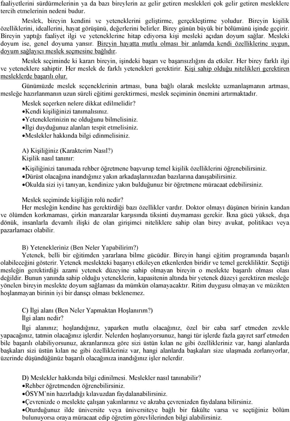 Birey günün büyük bir bölümünü işinde geçirir. Bireyin yaptığı faaliyet ilgi ve yeteneklerine hitap ediyorsa kişi mesleki açıdan doyum sağlar. Mesleki doyum ise, genel doyuma yansır.