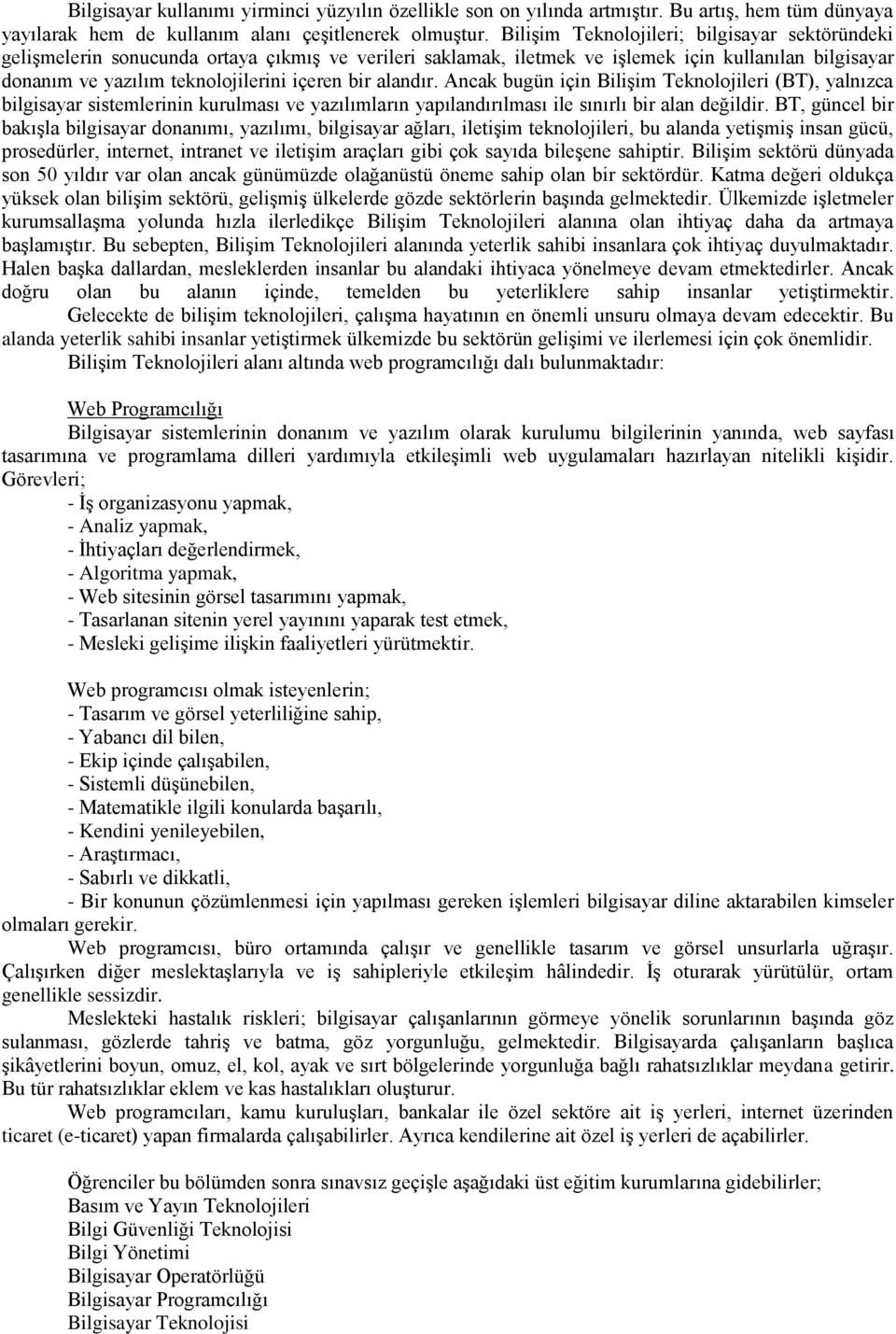 alandır. Ancak bugün için Bilişim Teknolojileri (BT), yalnızca bilgisayar sistemlerinin kurulması ve yazılımların yapılandırılması ile sınırlı bir alan değildir.