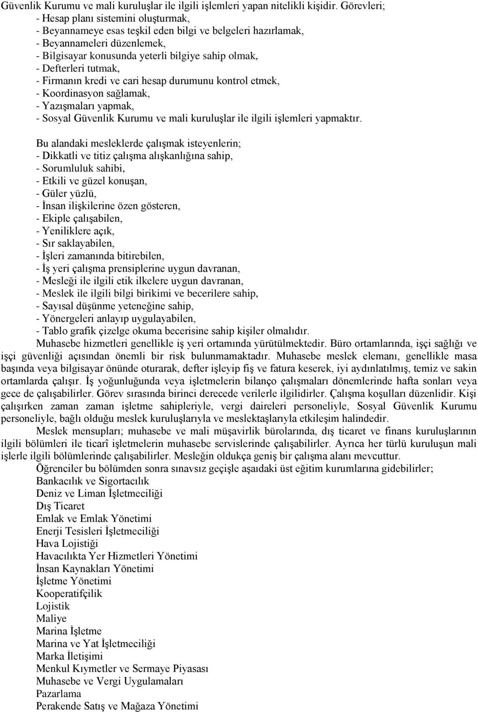 Defterleri tutmak, - Firmanın kredi ve cari hesap durumunu kontrol etmek, - Koordinasyon sağlamak, - Yazışmaları yapmak, - Sosyal Güvenlik Kurumu ve mali kuruluşlar ile ilgili işlemleri yapmaktır.