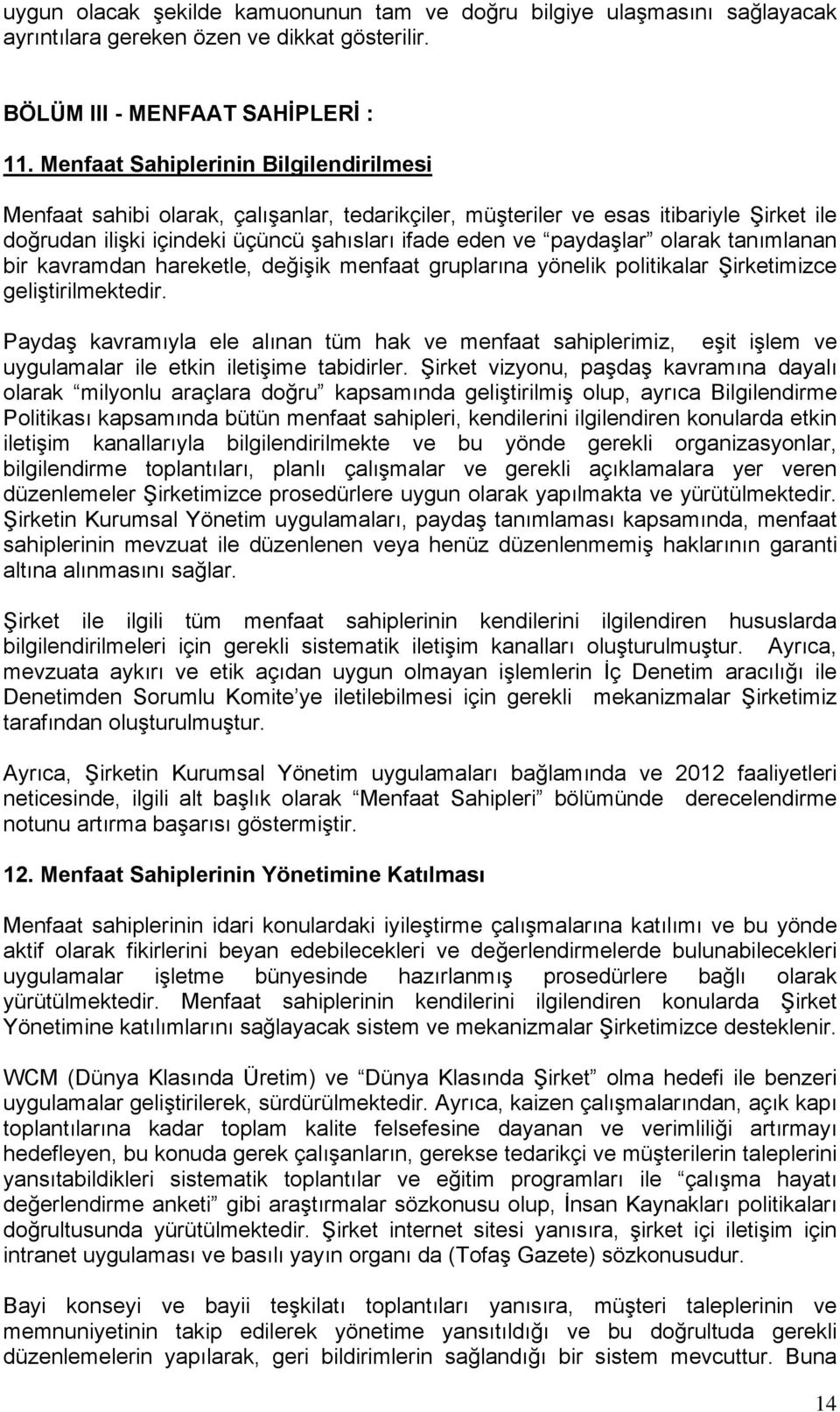 olarak tanımlanan bir kavramdan hareketle, değişik menfaat gruplarına yönelik politikalar Şirketimizce geliştirilmektedir.