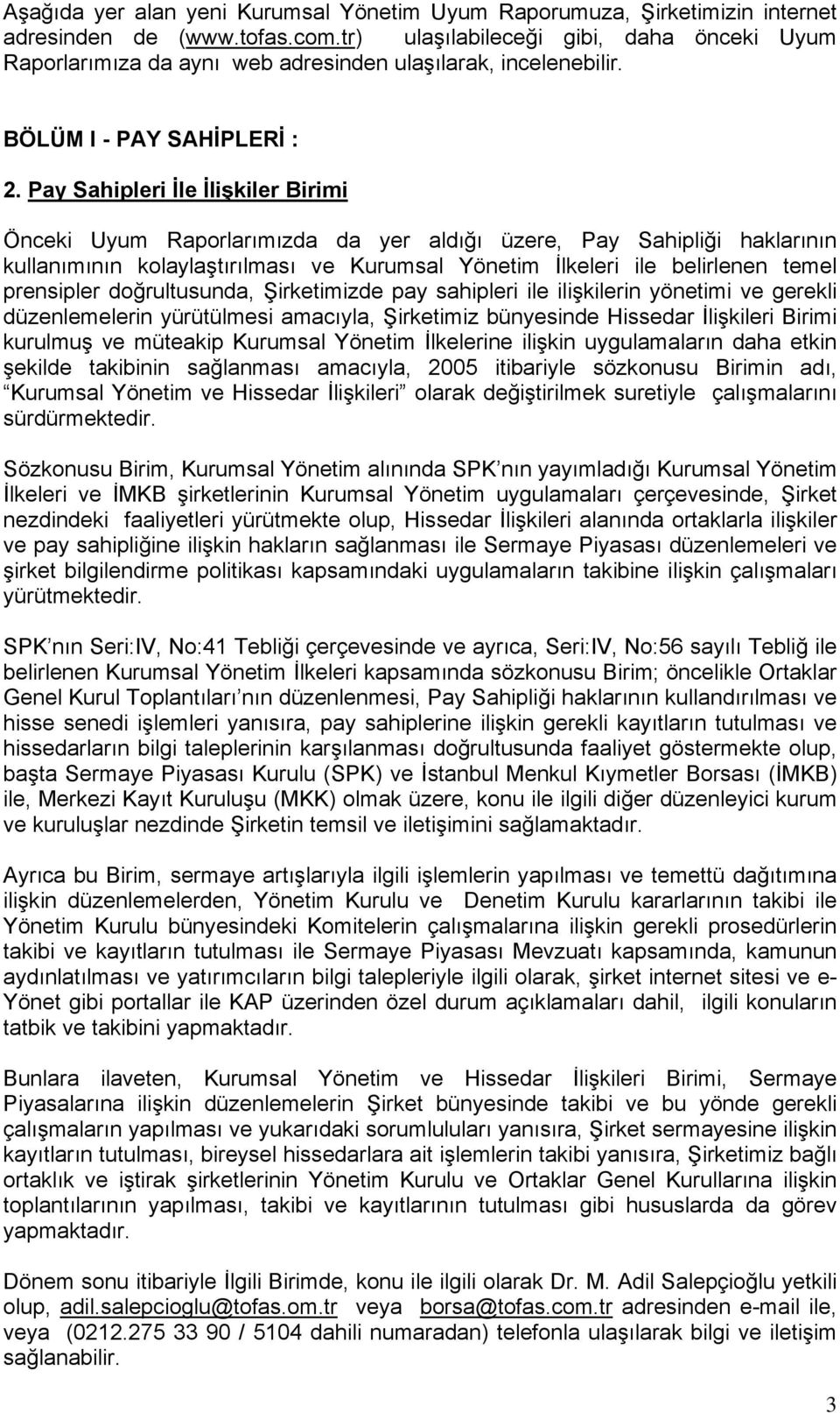 Pay Sahipleri İle İlişkiler Birimi Önceki Uyum Raporlarımızda da yer aldığı üzere, Pay Sahipliği haklarının kullanımının kolaylaştırılması ve Kurumsal Yönetim İlkeleri ile belirlenen temel prensipler