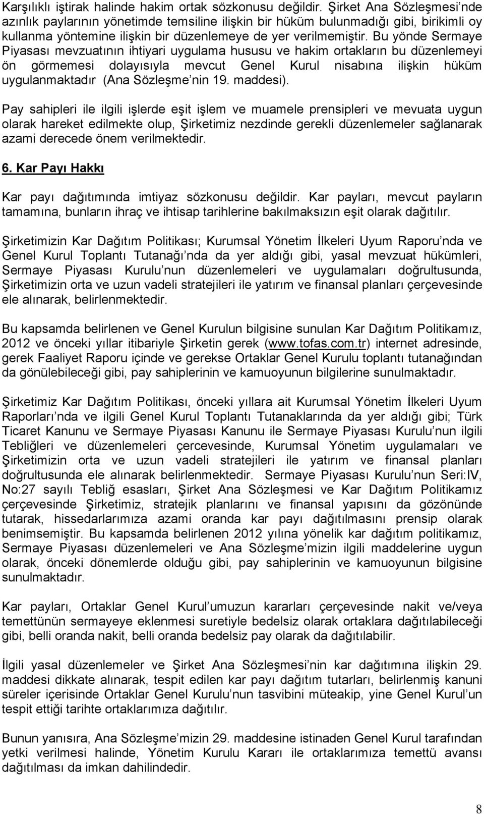 Bu yönde Sermaye Piyasası mevzuatının ihtiyari uygulama hususu ve hakim ortakların bu düzenlemeyi ön görmemesi dolayısıyla mevcut Genel Kurul nisabına ilişkin hüküm uygulanmaktadır (Ana Sözleşme nin