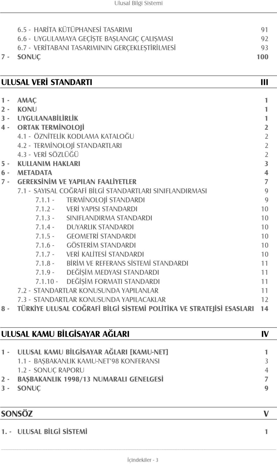 2 - TERMİNOLOJİ STANDARTLARI 2 4.3 - VERİ SÖZLÜĞÜ 2 5 - KULLANIM HAKLARI 3 6 - METADATA 4 7 - GEREKSİNİM VE YAPILAN FAALİYETLER 7 7.1 - SAYISAL COĞRAFİ BİLGİ STANDARTLARI SINIFLANDIRMASI 9 7.1.1 - TERMİNOLOJİ STANDARDI 9 7.