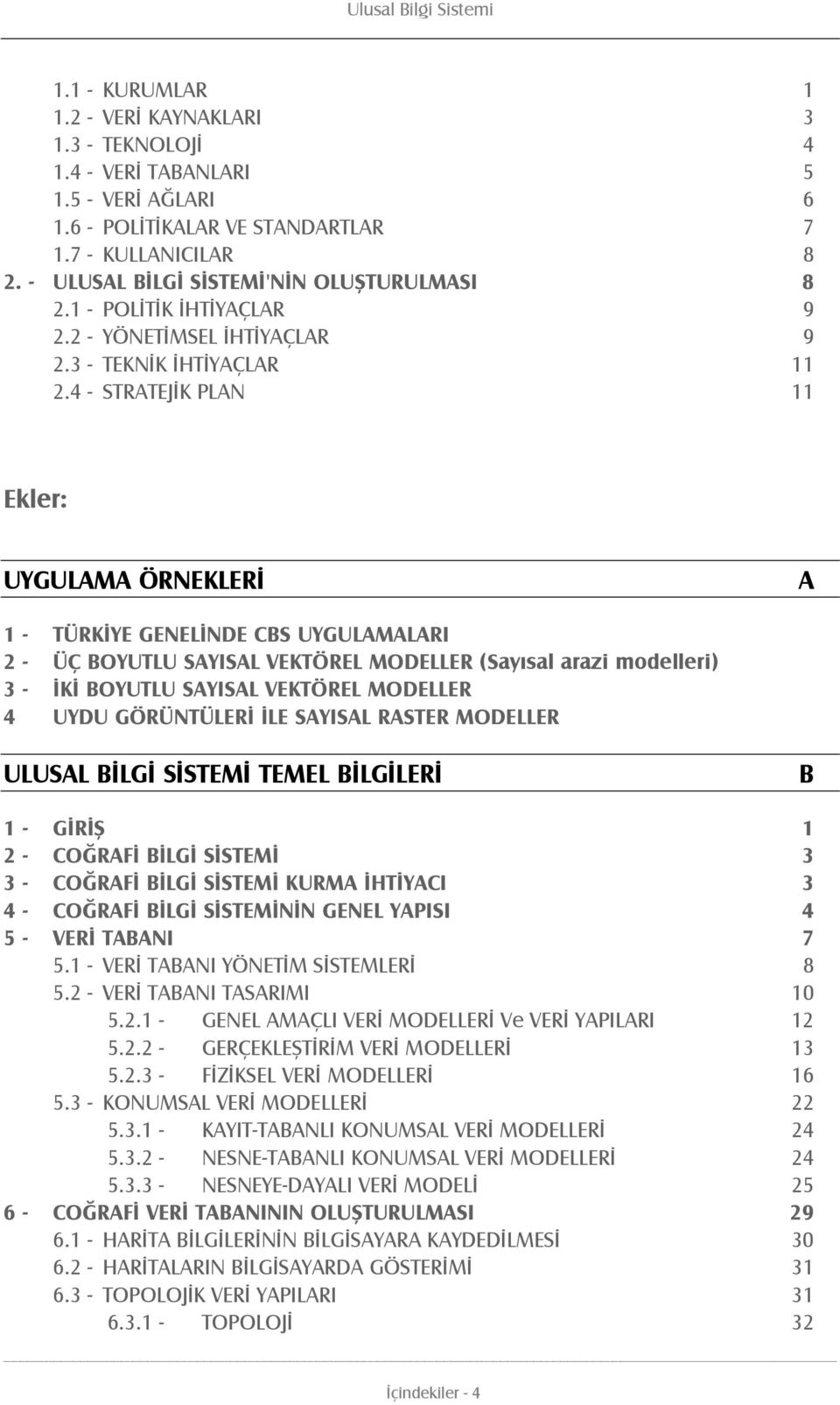 4 - STRATEJİK PLAN 11 Ekler: UYGULAMA ÖRNEKLERİ A 1 - TÜRKİYE GENELİNDE CBS UYGULAMALARI 2 - ÜÇ BOYUTLU SAYISAL VEKTÖREL MODELLER (Sayısal arazi modelleri) 3 - İKİ BOYUTLU SAYISAL VEKTÖREL MODELLER 4