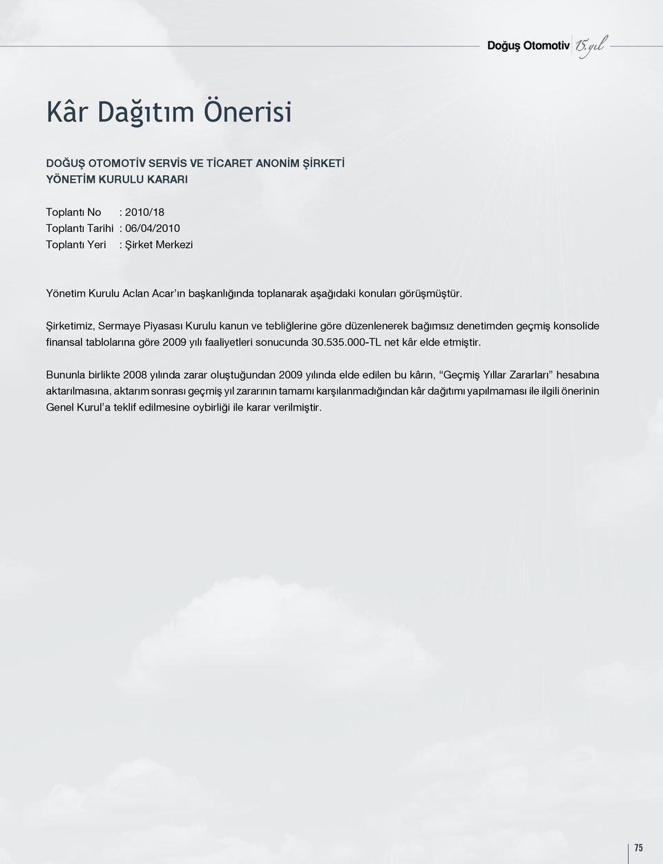 Şirketimiz, Sermaye Piyasası Kurulu kanun ve tebliğlerine göre düzenlenerek bağımsız denetimden geçmiş konsolide finansal tablolarına göre 2009 yılı faaliyetleri sonucunda 30.535.