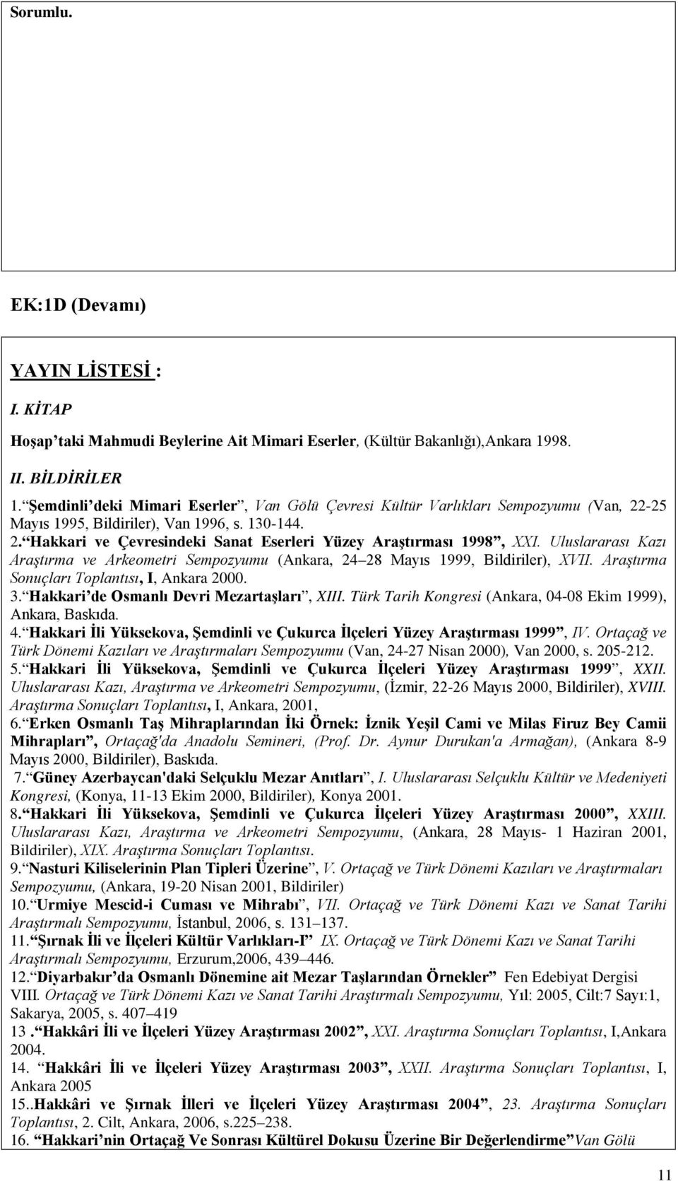 Uluslararası Kazı Araştırma ve Arkeometri Sempozyumu (Ankara, 24 28 Mayıs 1999, Bildiriler), XVII. Araştırma Sonuçları Toplantısı, I, Ankara 2000. 3. Hakkari de Osmanlı Devri Mezartaşları, XIII.