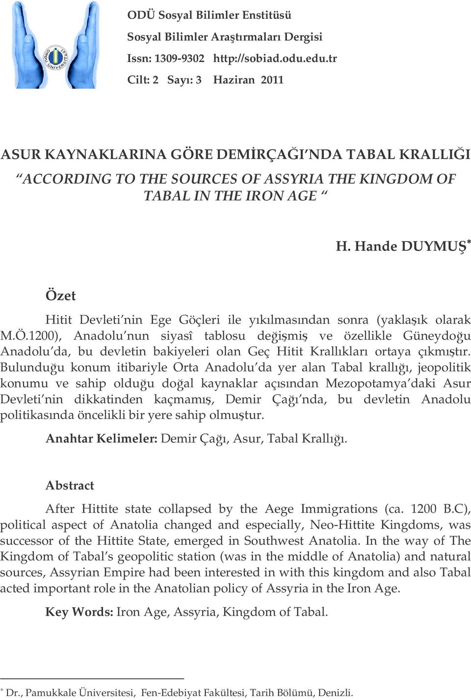 Hande DUYMU Özet Hitit Devleti nin Ege Göçleri ile yıkılmasından sonra (yaklaık olarak M.Ö.1200), Anadolu nun siyasî tablosu deimi ve özellikle Güneydou Anadolu da, bu devletin bakiyeleri olan Geç Hitit Krallıkları ortaya çıkmıtır.