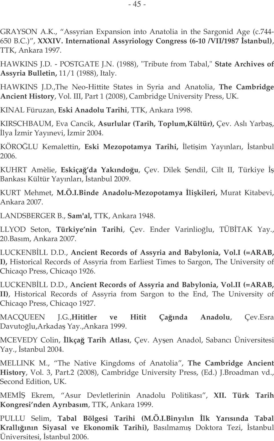 III, Part 1 (2008), Cambridge University Press, UK. KINAL Füruzan, Eski Anadolu Tarihi, TTK, Ankara 1998. KIRSCHBAUM, Eva Cancik, Asurlular (Tarih, Toplum,Kültür), Çev.