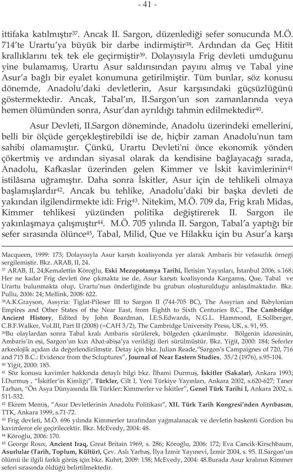 Tüm bunlar, söz konusu dönemde, Anadolu daki devletlerin, Asur karısındaki güçsüzlüünü göstermektedir. Ancak, Tabal ın, II.