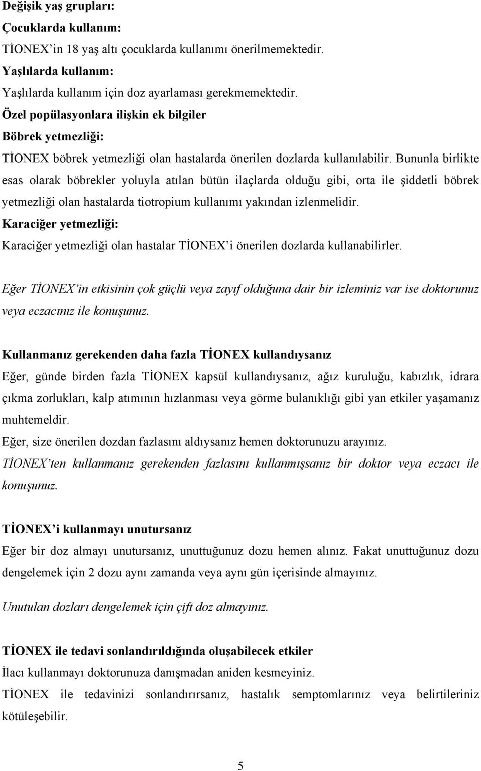 Bununla birlikte esas olarak böbrekler yoluyla atılan bütün ilaçlarda olduğu gibi, orta ile şiddetli böbrek yetmezliği olan hastalarda tiotropium kullanımı yakından izlenmelidir.