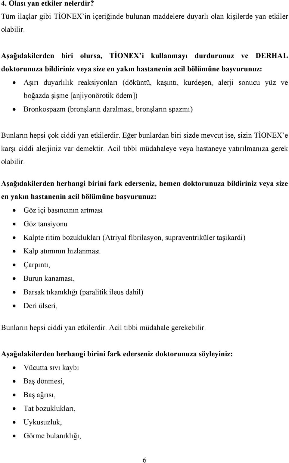 kurdeşen, alerji sonucu yüz ve boğazda şişme [anjiyonörotik ödem]) Bronkospazm (bronşların daralması, bronşların spazmı) Bunların hepsi çok ciddi yan etkilerdir.