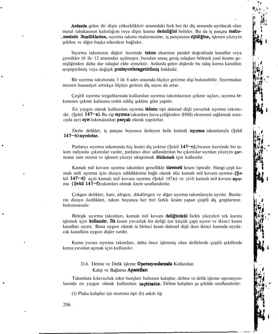 l Sıyırma takımının dişleri üzerinde takım eksenine paralel doğrultuda kanallar veya çentikler (6 ile 12 arasında) açılmıştır, bundan amaç geniş talaşları bölmek yani kesme genişliğinden daha dar