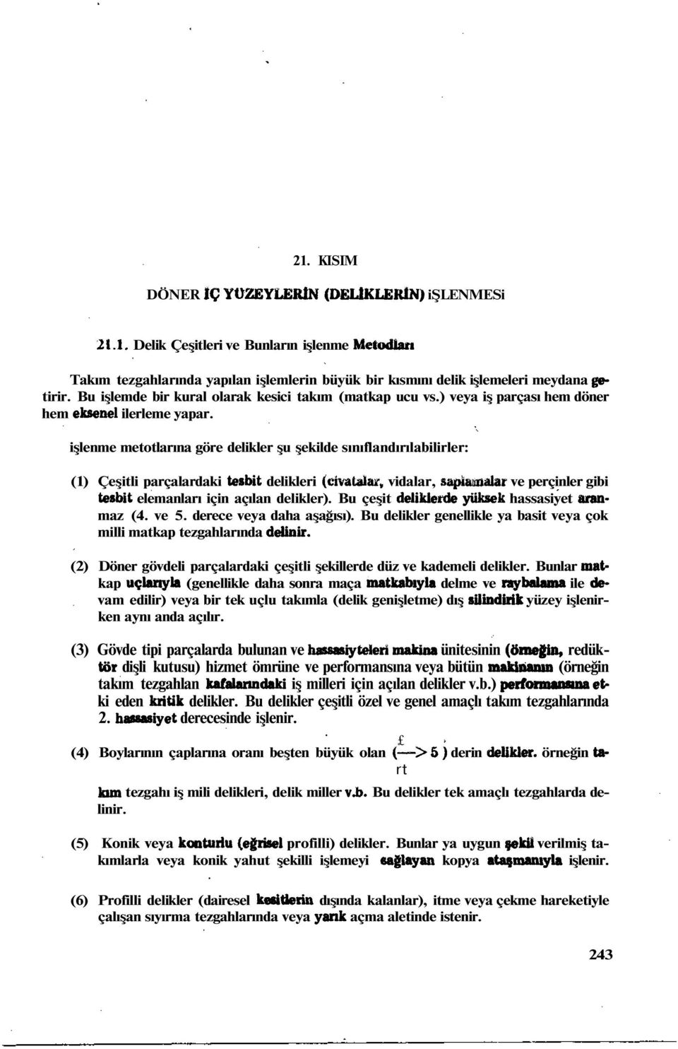 işlenme metotlarına göre delikler şu şekilde sınıflandırılabilirler: (1) Çeşitli parçalardaki tesbit delikleri (cıvatalar, vidalar, sapiuunalar ve perçinler gibi tesbit elemanları için açılan