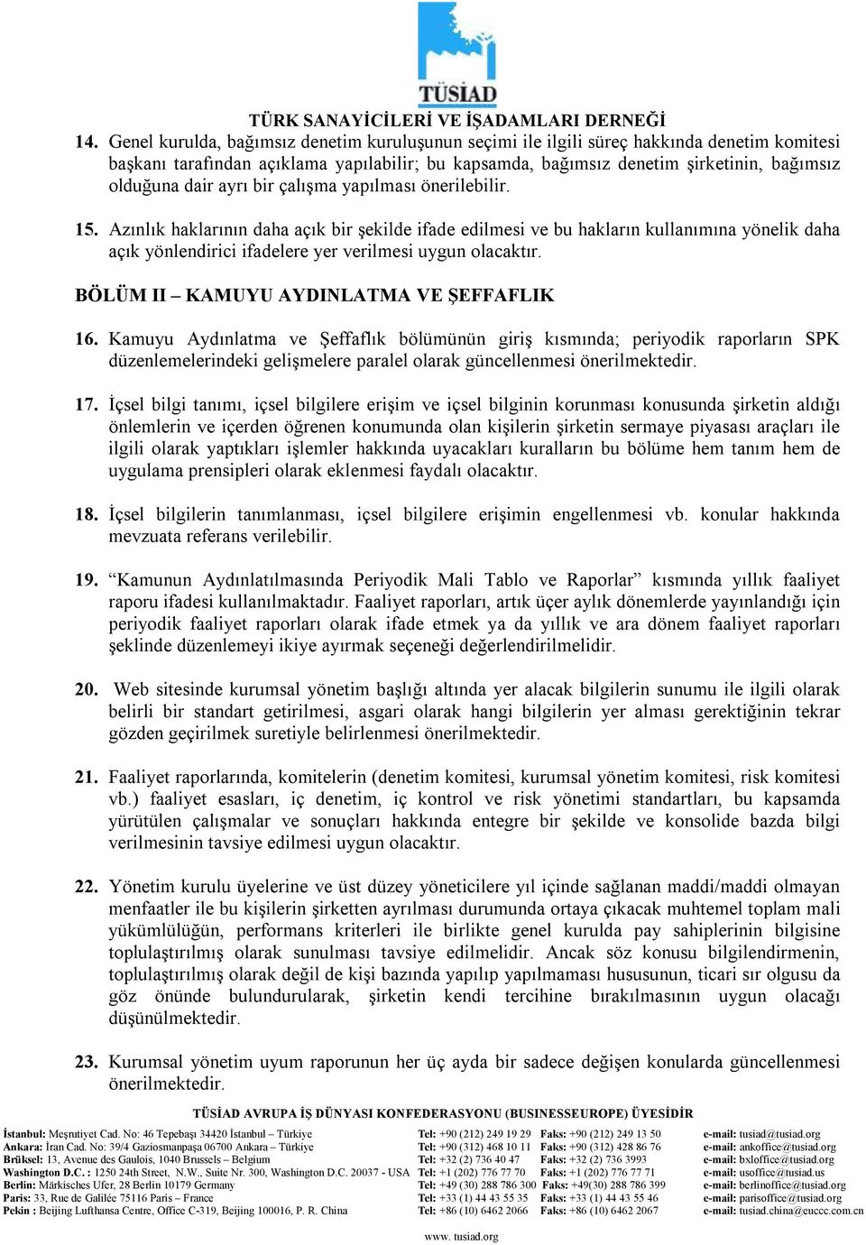 ayrı bir çalışma yapılması önerilebilir. 15. Azınlık haklarının daha açık bir şekilde ifade edilmesi ve bu hakların kullanımına yönelik daha açık yönlendirici ifadelere yer verilmesi uygun olacaktır.