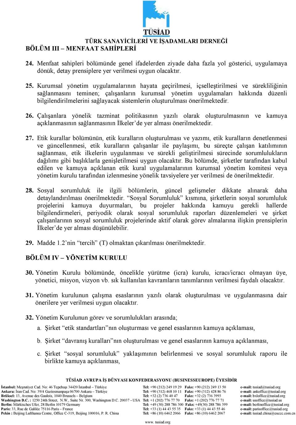 Kurumsal yönetim uygulamalarının hayata geçirilmesi, içselleştirilmesi ve sürekliliğinin sağlanmasını teminen; çalışanların kurumsal yönetim uygulamaları hakkında düzenli bilgilendirilmelerini