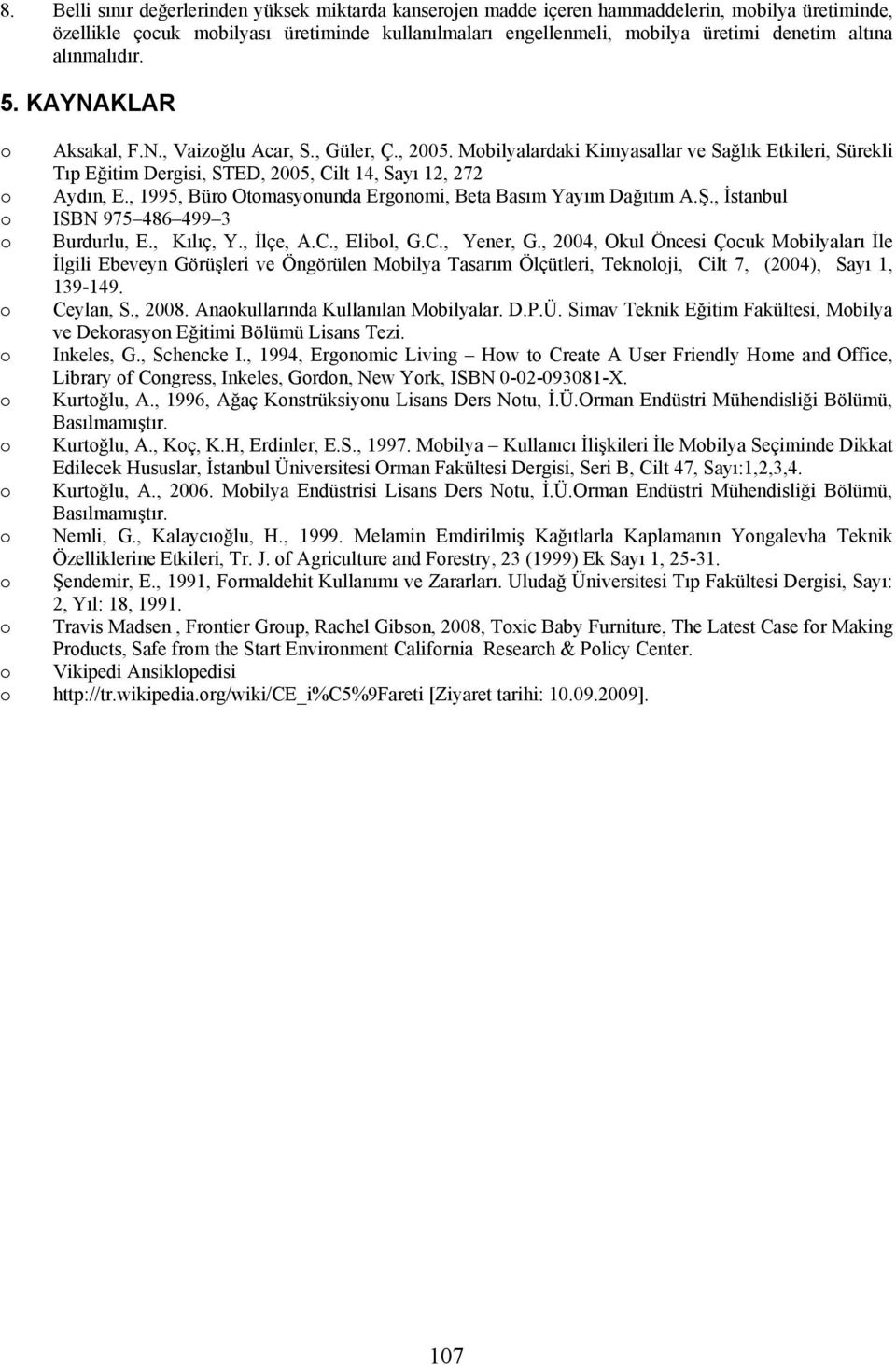 Mobilyalardaki Kimyasallar ve Sağlık Etkileri, Sürekli Tıp Eğitim Dergisi, STED, 2005, Cilt 14, Sayı 12, 272 o Aydın, E., 1995, Büro Otomasyonunda Ergonomi, Beta Basım Yayım Dağıtım A.Ş.