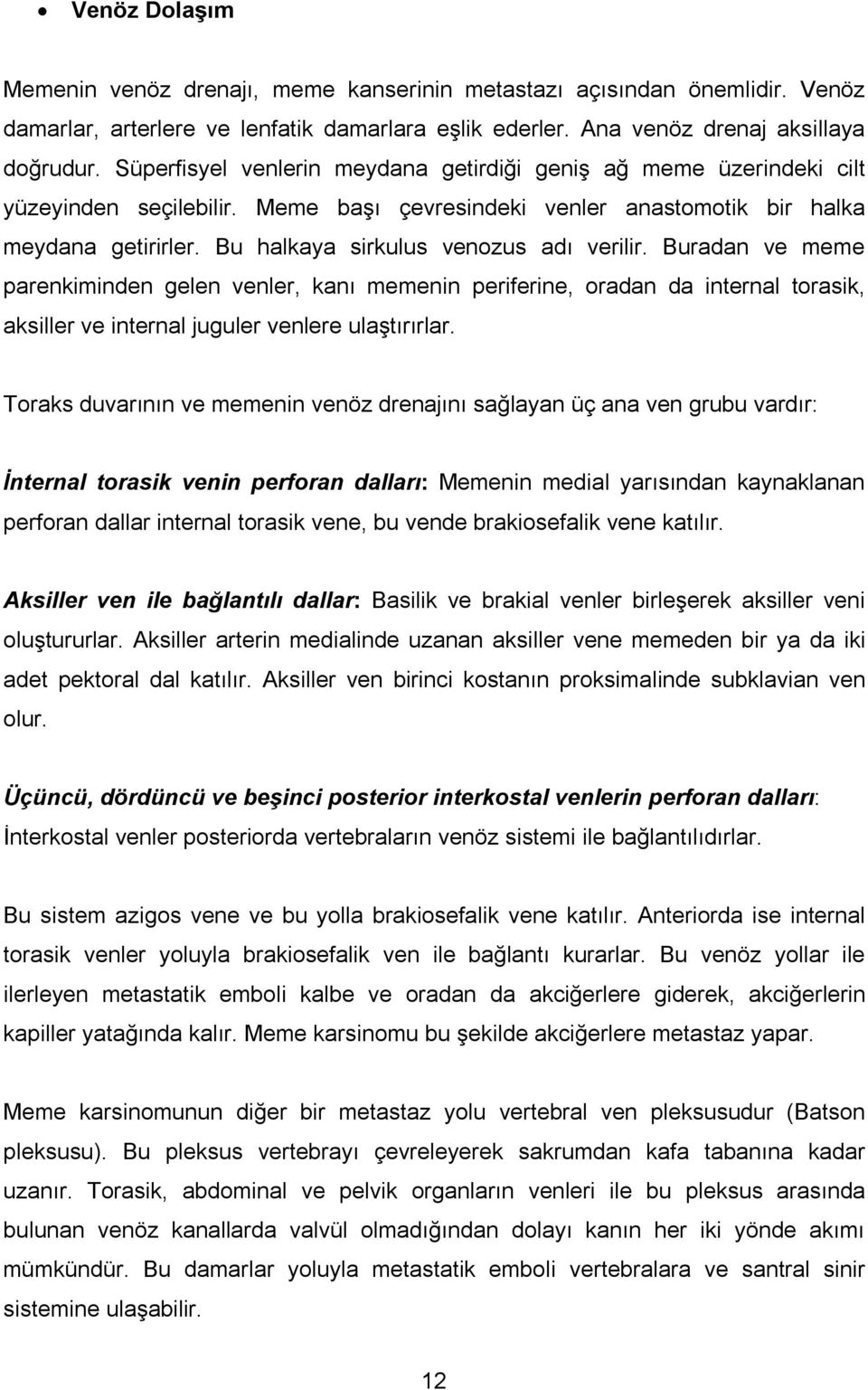 Bu halkaya sirkulus venozus adı verilir. Buradan ve meme parenkiminden gelen venler, kanı memenin periferine, oradan da internal torasik, aksiller ve internal juguler venlere ulaştırırlar.