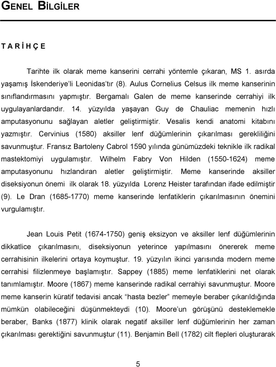 yüzyılda yaşayan Guy de Chauliac memenin hızlı amputasyonunu sağlayan aletler geliştirmiştir. Vesalis kendi anatomi kitabını yazmıştır.