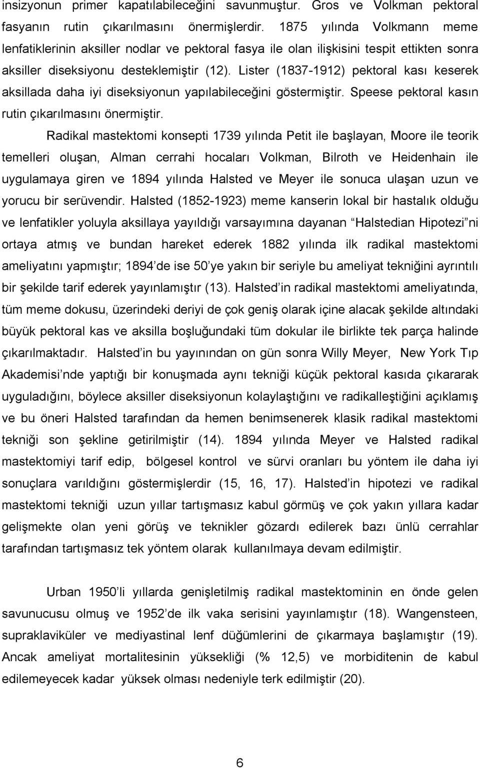 Lister (1837-1912) pektoral kası keserek aksillada daha iyi diseksiyonun yapılabileceğini göstermiştir. Speese pektoral kasın rutin çıkarılmasını önermiştir.