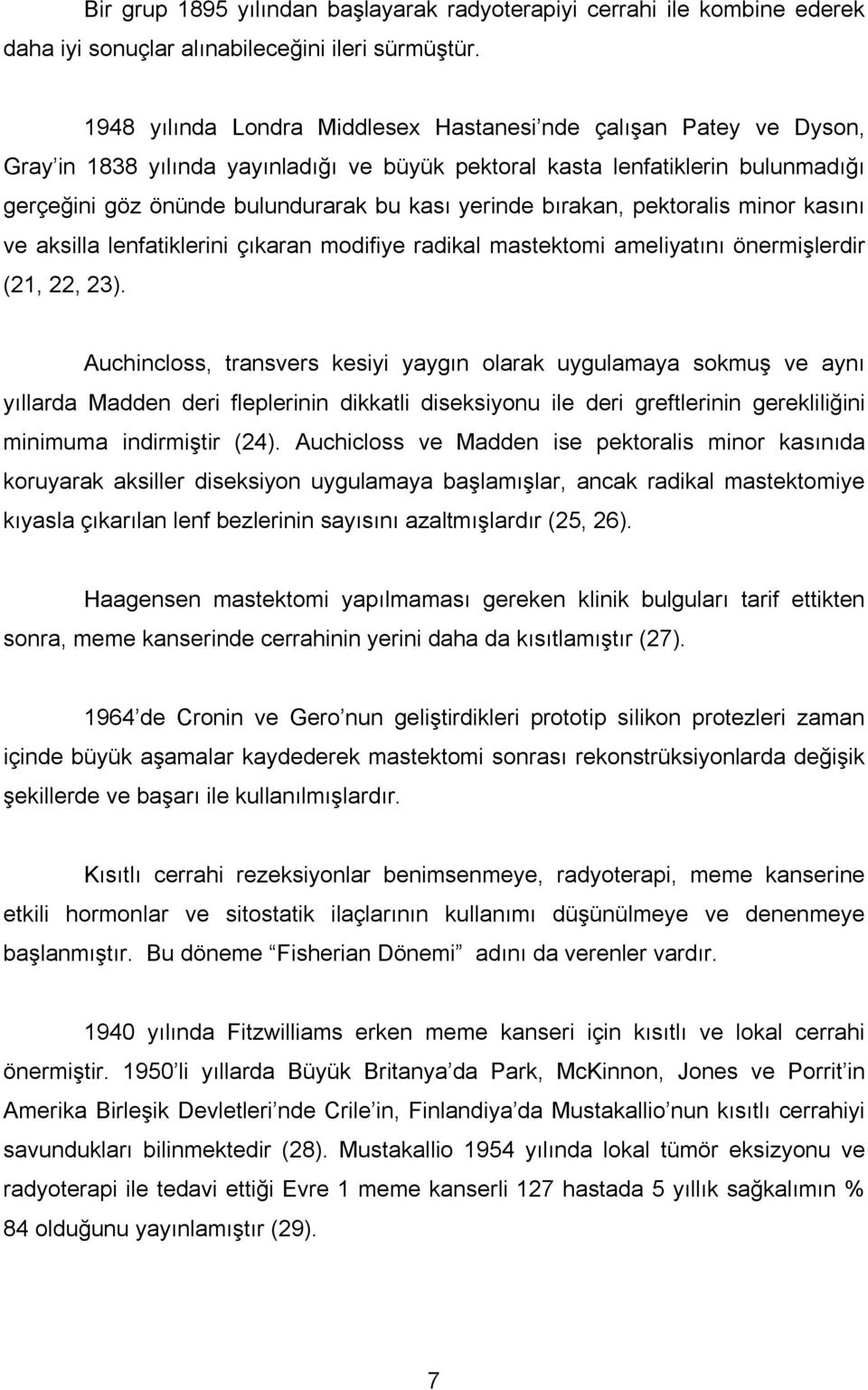 yerinde bırakan, pektoralis minor kasını ve aksilla lenfatiklerini çıkaran modifiye radikal mastektomi ameliyatını önermişlerdir (21, 22, 23).