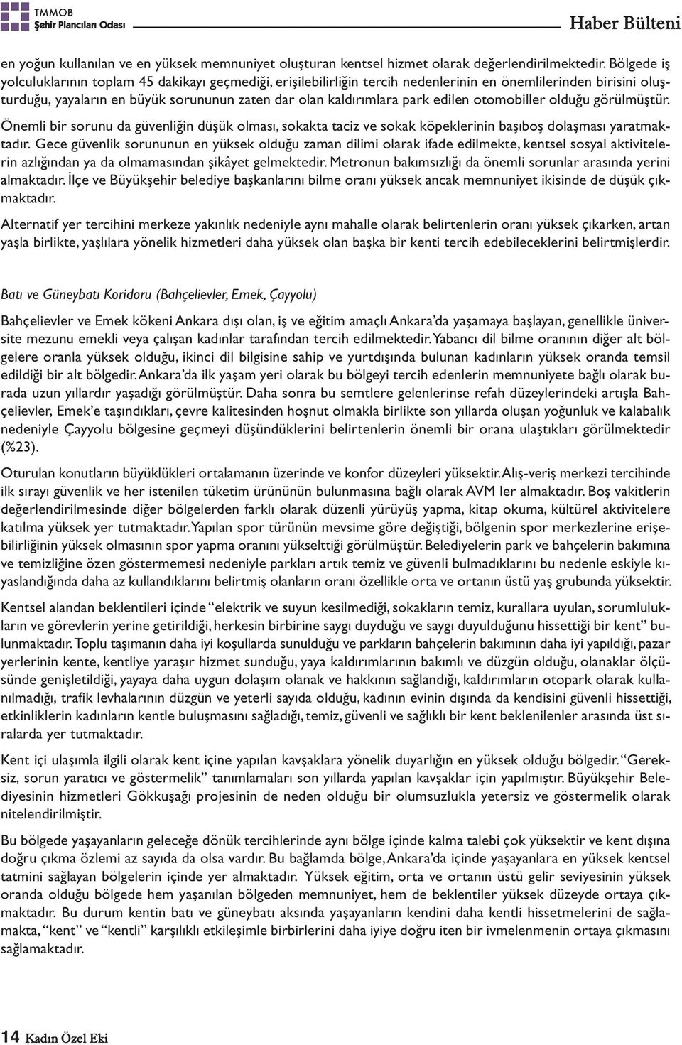 edilen otomobiller olduğu görülmüştür. Önemli bir sorunu da güvenliğin düşük olması, sokakta taciz ve sokak köpeklerinin başıboş dolaşması yaratmaktadır.