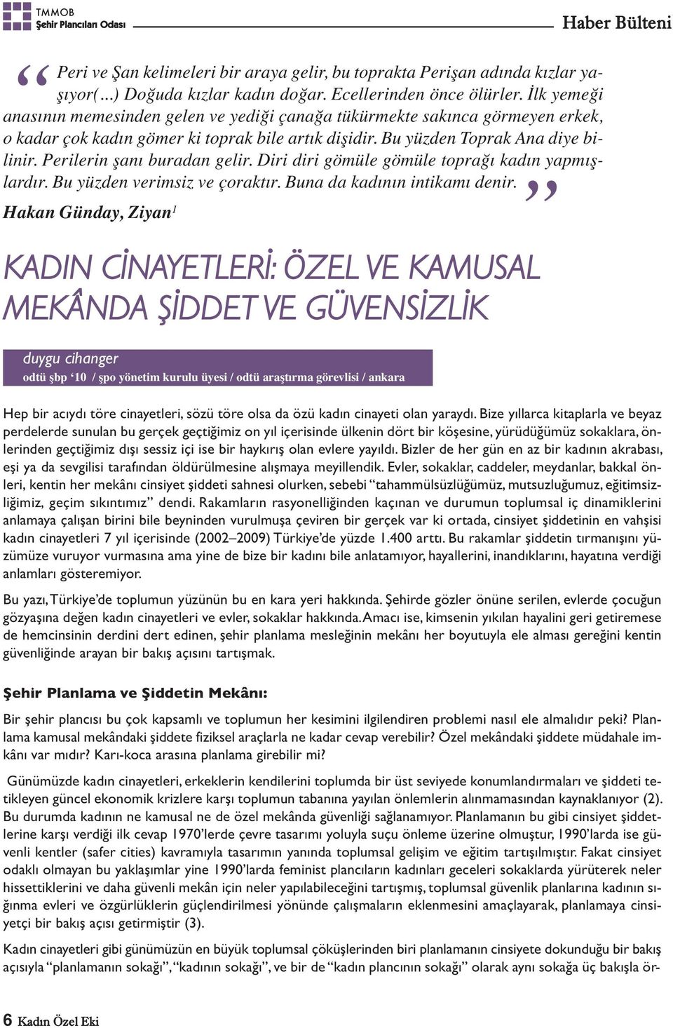 Perilerin şanı buradan gelir. Diri diri gömüle gömüle toprağı kadın yapmışlardır. Bu yüzden verimsiz ve çoraktır. Buna da kadının intikamı denir.