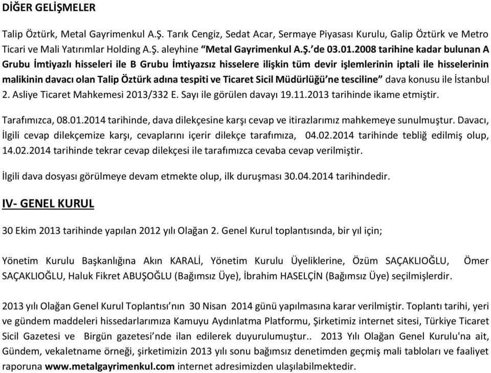 Ticaret Sicil Müdürlüğü ne tesciline dava konusu ile İstanbul 2. Asliye Ticaret Mahkemesi 2013/332 E. Sayı ile görülen davayı 19.11.2013 tarihinde ikame etmiştir. Tarafımızca, 08.01.2014 tarihinde, dava dilekçesine karşı cevap ve itirazlarımız mahkemeye sunulmuştur.