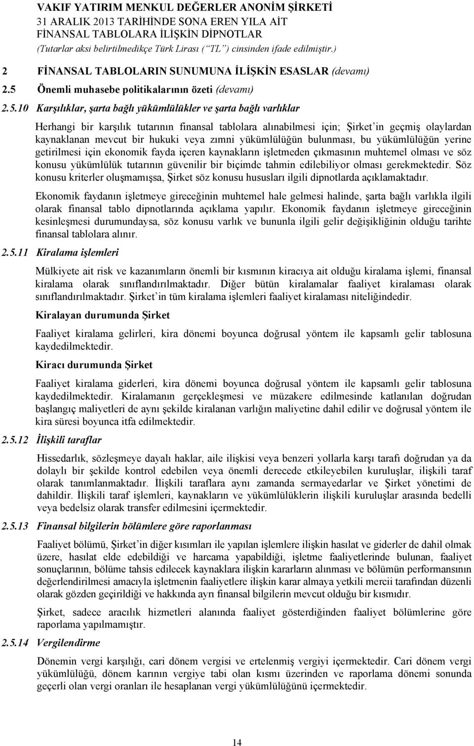 10 Karşılıklar, şarta bağlı yükümlülükler ve şarta bağlı varlıklar Herhangi bir karşılık tutarının finansal tablolara alınabilmesi için; Şirket in geçmiş olaylardan kaynaklanan mevcut bir hukuki veya