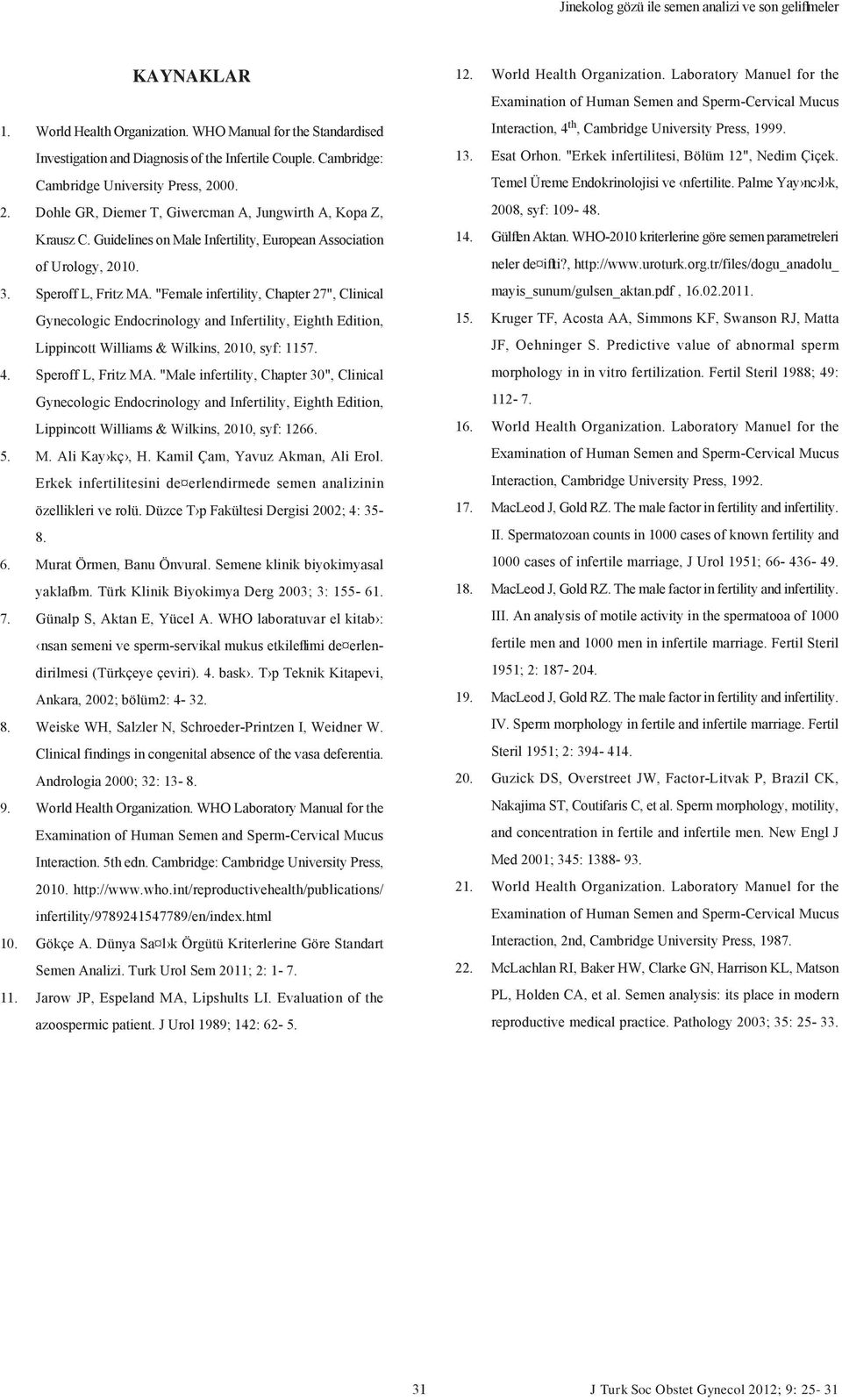 Speroff L, Fritz MA. "Female infertility, Chapter 27", Clinical Gynecologic Endocrinology and Infertility, Eighth Edition, Lippincott Williams & Wilkins, 2010, syf: 1157. 4. Speroff L, Fritz MA.