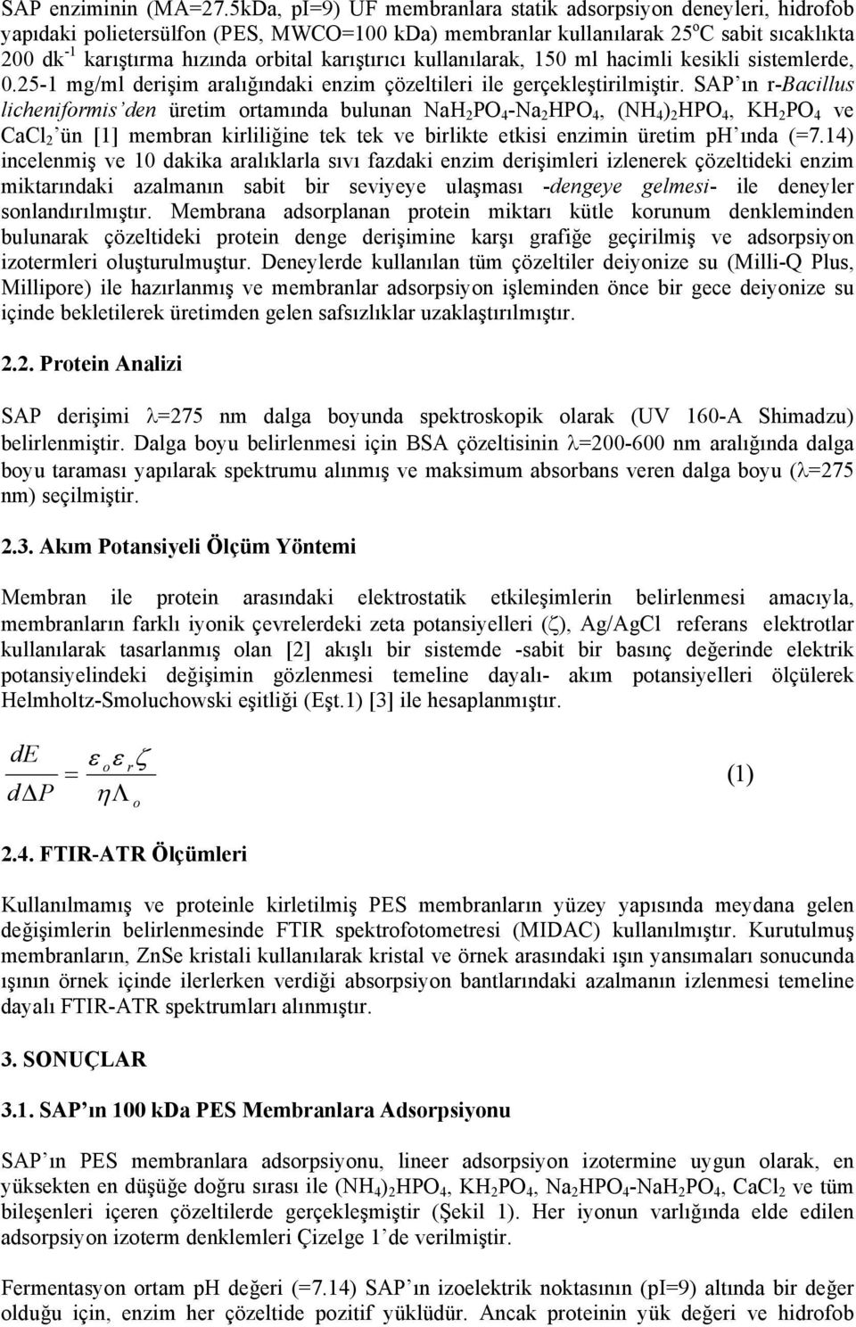 karıştırıcı kullanılarak, 150 ml hacimli kesikli sistemlerde, 0.25-1 mg/ml derişim aralığındaki enzim çözeltileri ile gerçekleştirilmiştir.