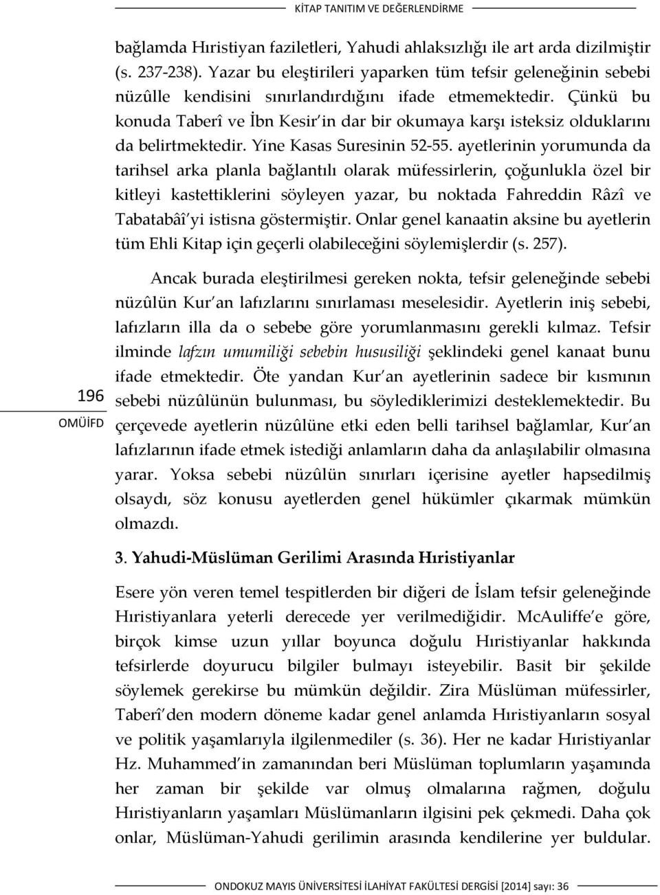 Çünkü bu konuda Taberî ve İbn Kesir in dar bir okumaya karşı isteksiz olduklarını da belirtmektedir. Yine Kasas Suresinin 52 55.