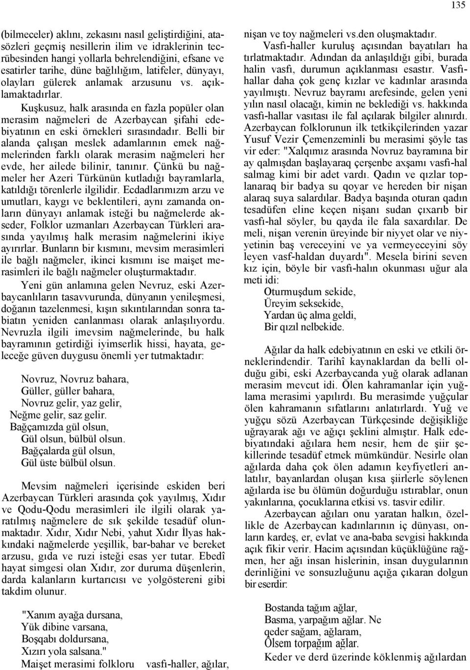 Kuşkusuz, halk arasında en fazla popüler olan merasim nağmeleri de Azerbaycan şifahi edebiyatının en eski örnekleri sırasındadır.