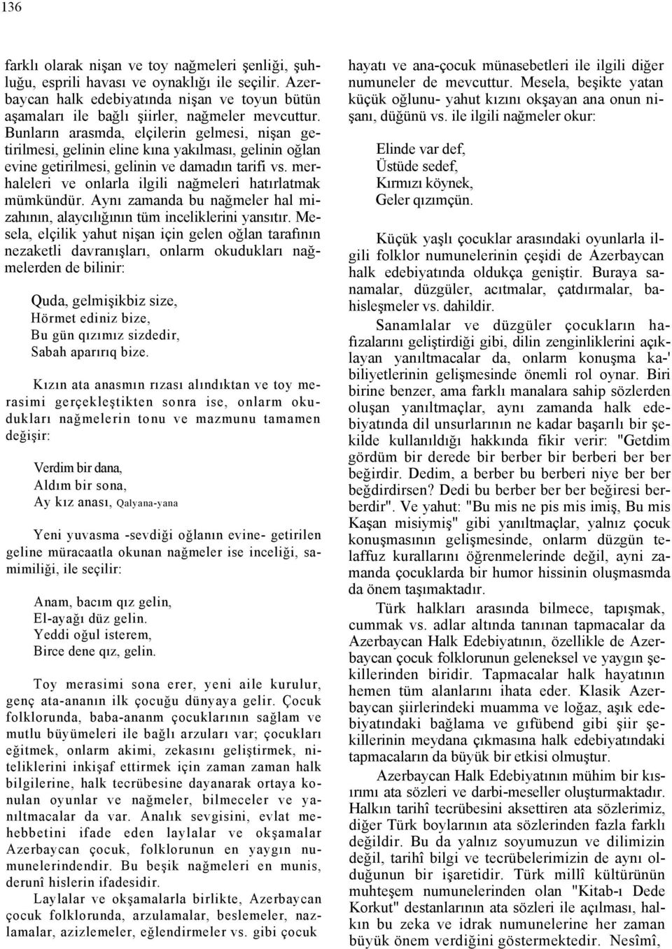 merhaleleri ve onlarla ilgili nağmeleri hatırlatmak mümkündür. Aynı zamanda bu nağmeler hal mizahının, alaycılığının tüm inceliklerini yansıtır.