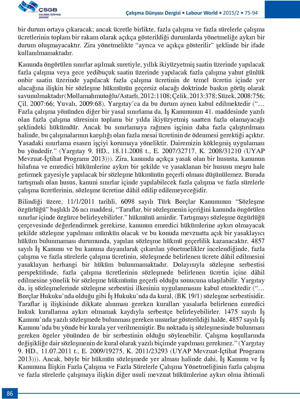 Kanunda öngörülen sınırlar aşılmak suretiyle, yıllık ikiyüzyetmiş saatin üzerinde yapılacak fazla çalışma veya gece yedibuçuk saatin üzerinde yapılacak fazla çalışma yahut günlük onbir saatin