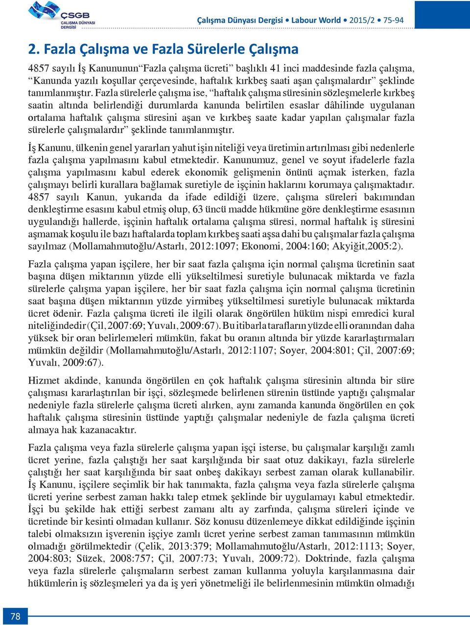 Fazla sürelerle çalışma ise, haftalık çalışma süresinin sözleşmelerle kırkbeş saatin altında belirlendiği durumlarda kanunda belirtilen esaslar dâhilinde uygulanan ortalama haftalık çalışma süresini