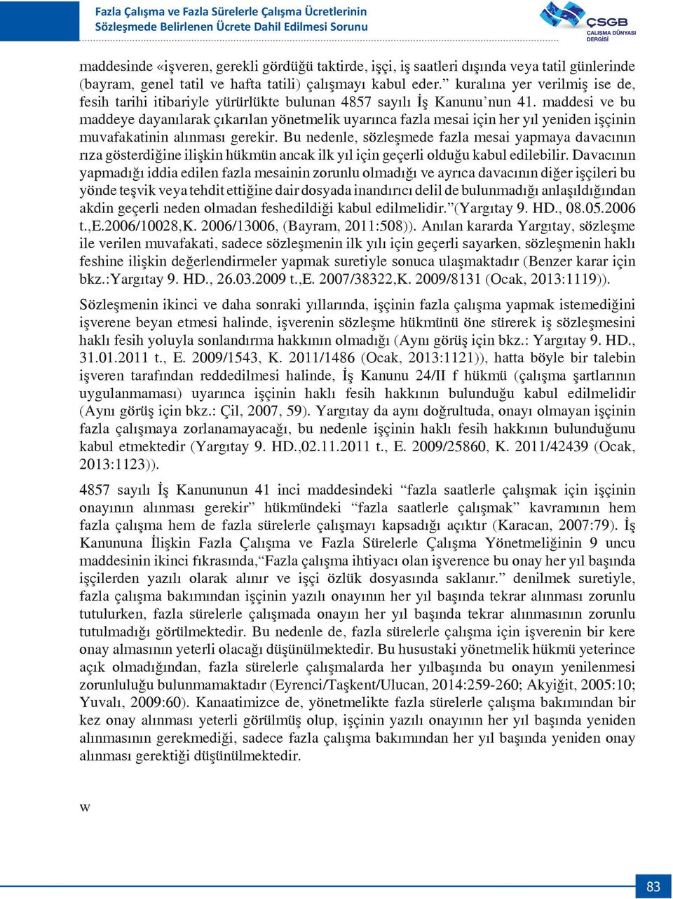 maddesi ve bu maddeye dayanılarak çıkarılan yönetmelik uyarınca fazla mesai için her yıl yeniden işçinin muvafakatinin alınması gerekir.