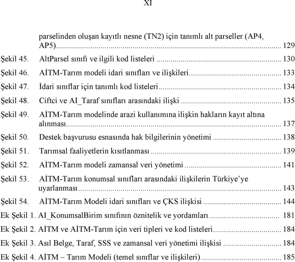 AİTM-Tarım modelinde arazi kullanımına ilişkin hakların kayıt altına alınması... 137 Şekil 50. Destek başvurusu esnasında hak bilgilerinin yönetimi... 138 Şekil 51.