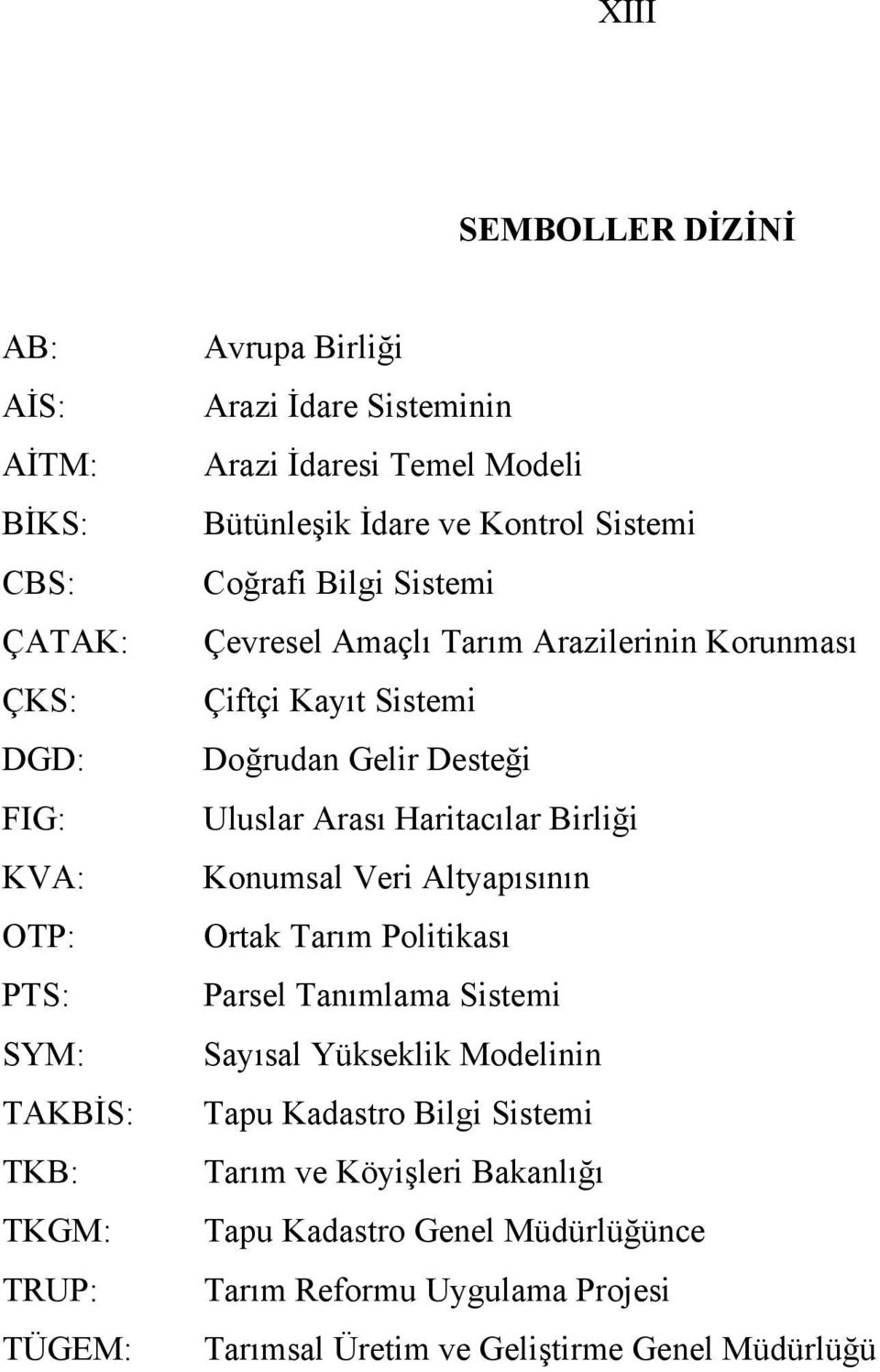 Gelir Desteği Uluslar Arası Haritacılar Birliği Konumsal Veri Altyapısının Ortak Tarım Politikası Parsel Tanımlama Sistemi Sayısal Yükseklik Modelinin Tapu