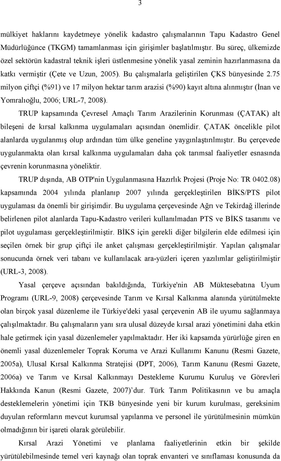 75 milyon çiftçi (%91) ve 17 milyon hektar tarım arazisi (%90) kayıt altına alınmıştır (İnan ve Yomralıoğlu, 2006; URL-7, 2008).