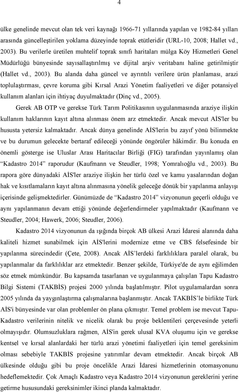 Bu alanda daha güncel ve ayrıntılı verilere ürün planlaması, arazi toplulaştırması, çevre koruma gibi Kırsal Arazi Yönetim faaliyetleri ve diğer potansiyel kullanım alanları için ihtiyaç