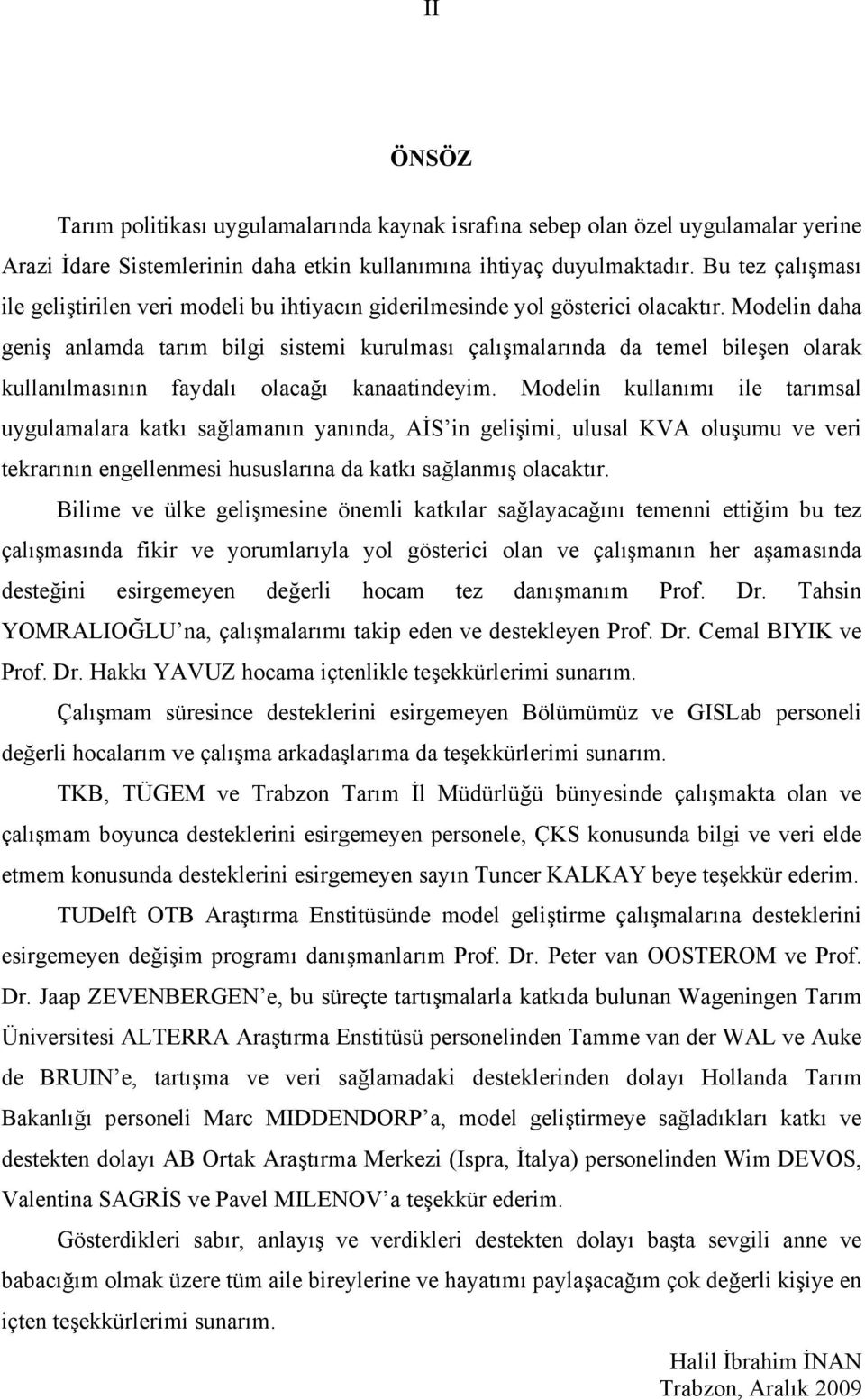 Modelin daha geniş anlamda tarım bilgi sistemi kurulması çalışmalarında da temel bileşen olarak kullanılmasının faydalı olacağı kanaatindeyim.