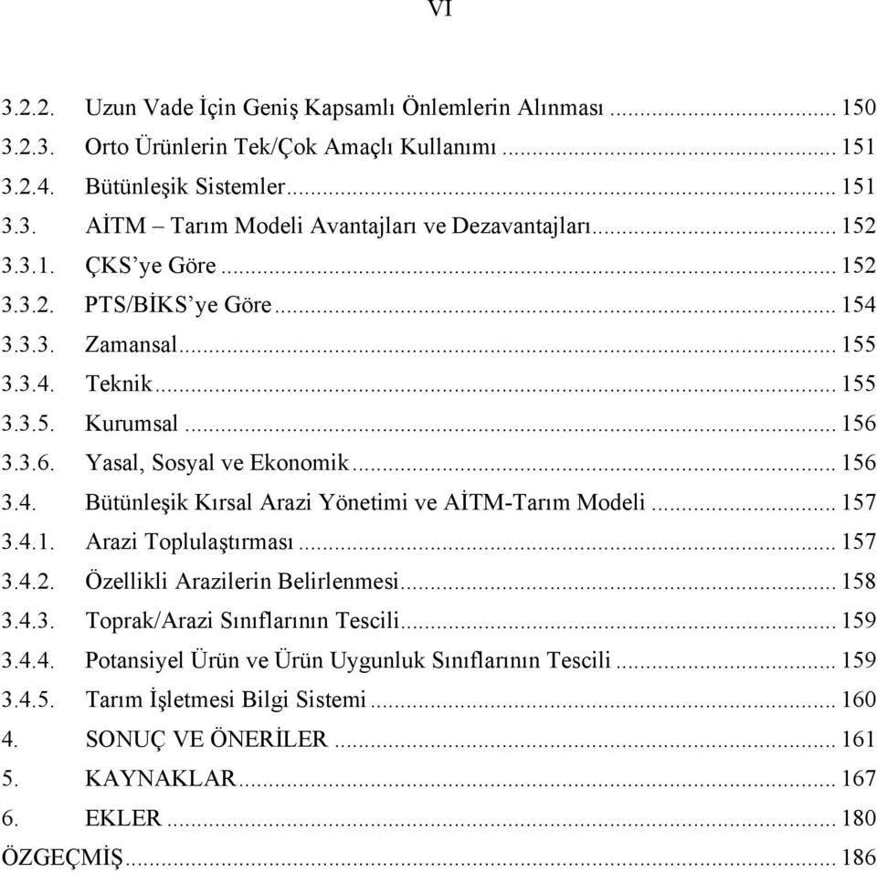 .. 157 3.4.1. Arazi Toplulaştırması... 157 3.4.2. Özellikli Arazilerin Belirlenmesi... 158 3.4.3. Toprak/Arazi Sınıflarının Tescili... 159 3.4.4. Potansiyel Ürün ve Ürün Uygunluk Sınıflarının Tescili.