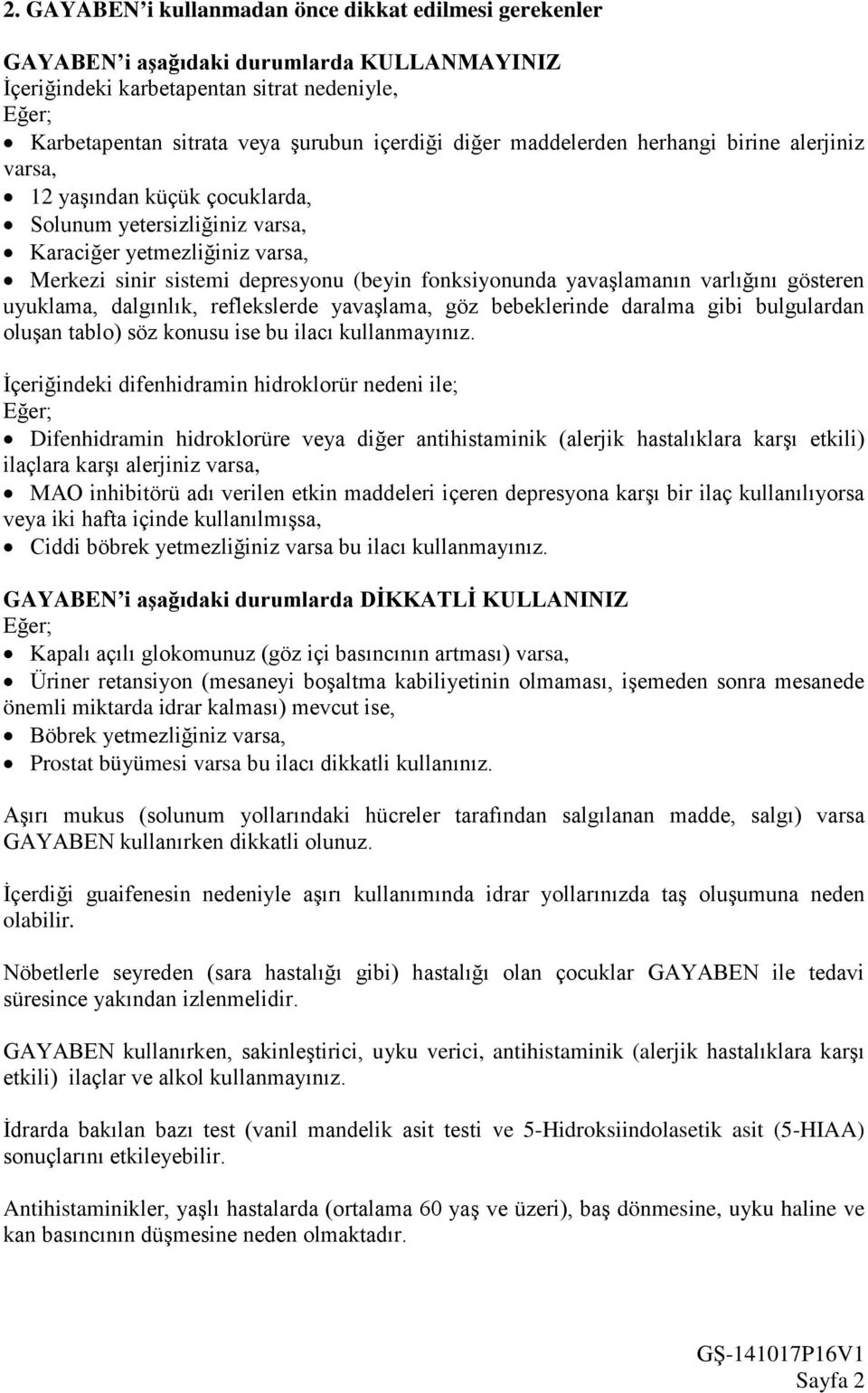 yavaşlamanın varlığını gösteren uyuklama, dalgınlık, reflekslerde yavaşlama, göz bebeklerinde daralma gibi bulgulardan oluşan tablo) söz konusu ise bu ilacı kullanmayınız.