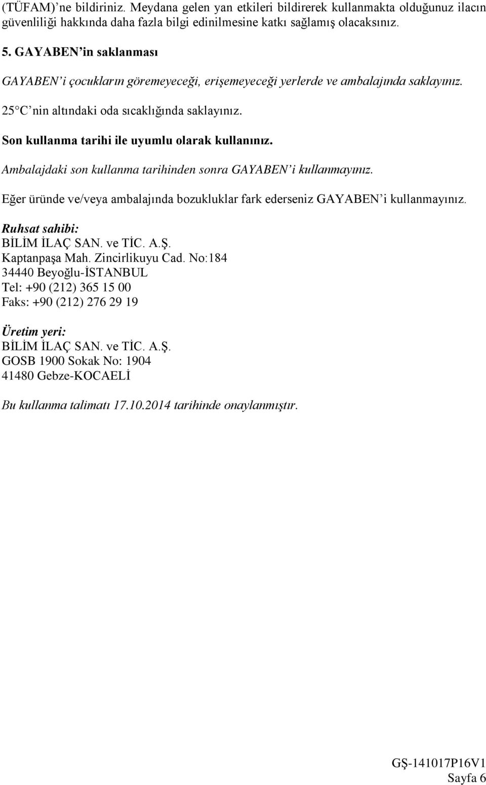 Son kullanma tarihi ile uyumlu olarak kullanınız. Ambalajdaki son kullanma tarihinden sonra GAYABEN i kullanmayınız. Eğer üründe ve/veya ambalajında bozukluklar fark ederseniz GAYABEN i kullanmayınız.